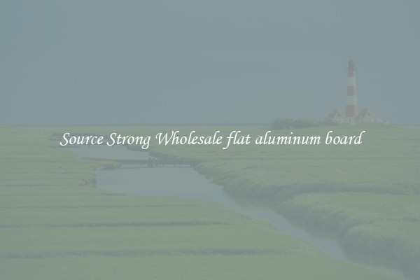 Source Strong Wholesale flat aluminum board