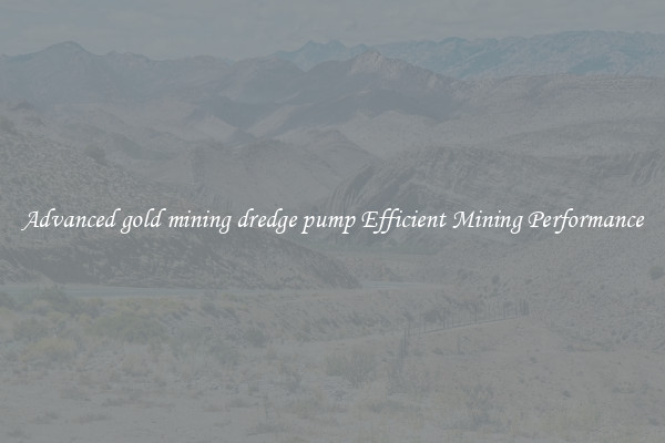 Advanced gold mining dredge pump Efficient Mining Performance