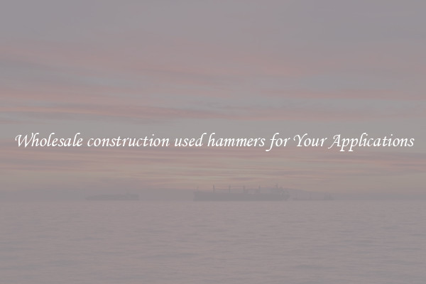 Wholesale construction used hammers for Your Applications