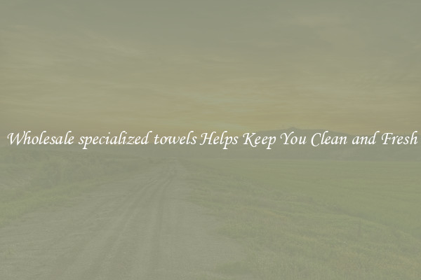 Wholesale specialized towels Helps Keep You Clean and Fresh