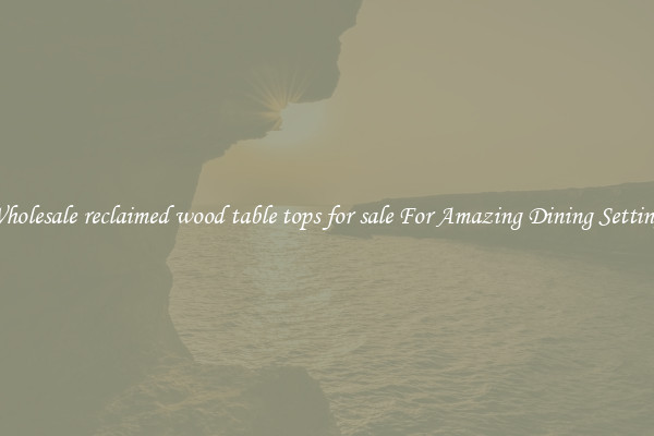 Wholesale reclaimed wood table tops for sale For Amazing Dining Settings