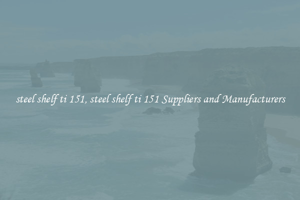 steel shelf ti 151, steel shelf ti 151 Suppliers and Manufacturers