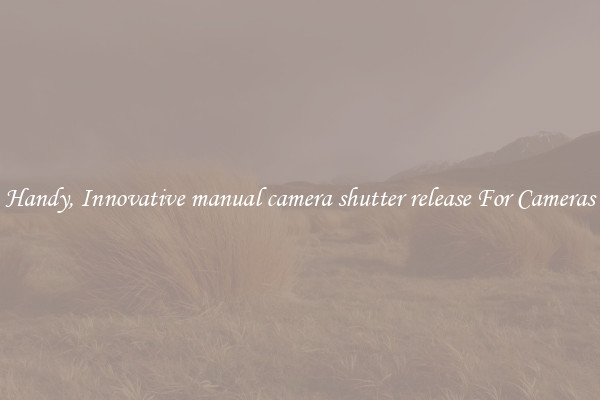 Handy, Innovative manual camera shutter release For Cameras