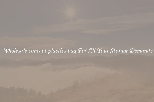 Wholesale concept plastics bag For All Your Storage Demands