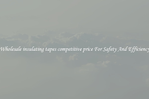 Wholesale insulating tapes competitive price For Safety And Efficiency