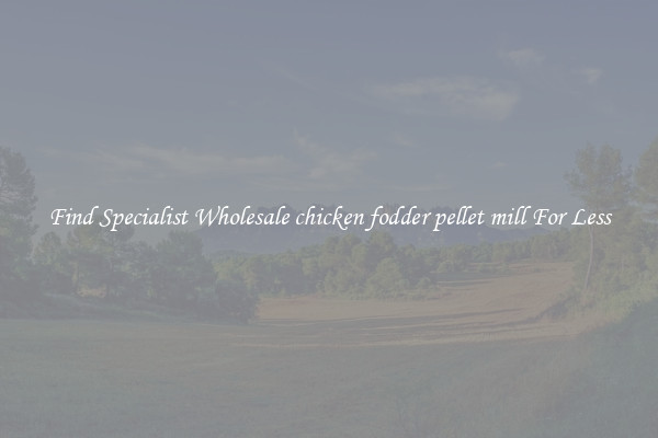  Find Specialist Wholesale chicken fodder pellet mill For Less 