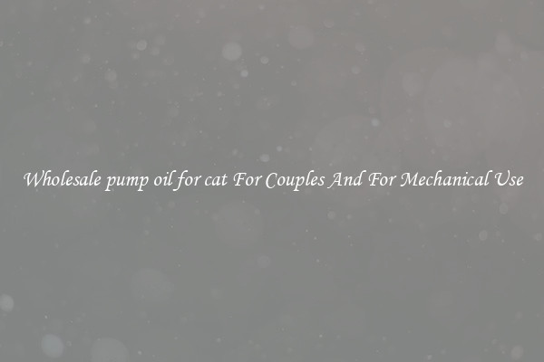 Wholesale pump oil for cat For Couples And For Mechanical Use