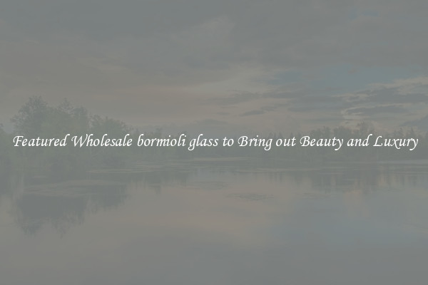 Featured Wholesale bormioli glass to Bring out Beauty and Luxury