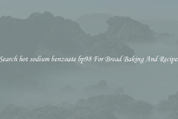 Search hot sodium benzoate bp98 For Bread Baking And Recipes