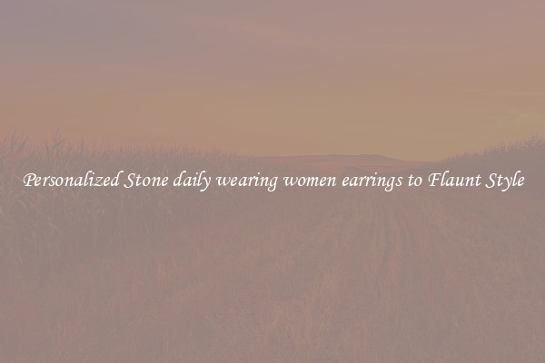 Personalized Stone daily wearing women earrings to Flaunt Style