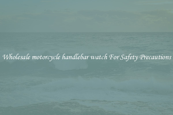 Wholesale motorcycle handlebar watch For Safety Precautions