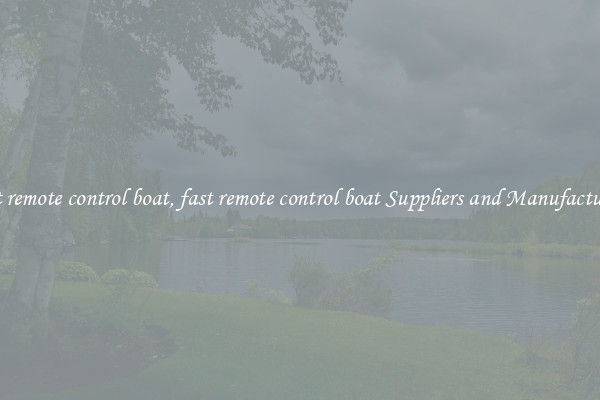 fast remote control boat, fast remote control boat Suppliers and Manufacturers