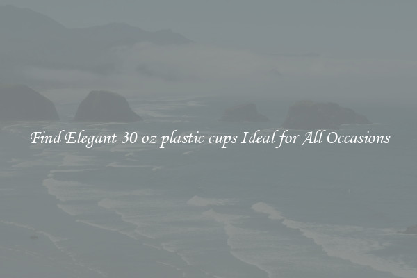 Find Elegant 30 oz plastic cups Ideal for All Occasions