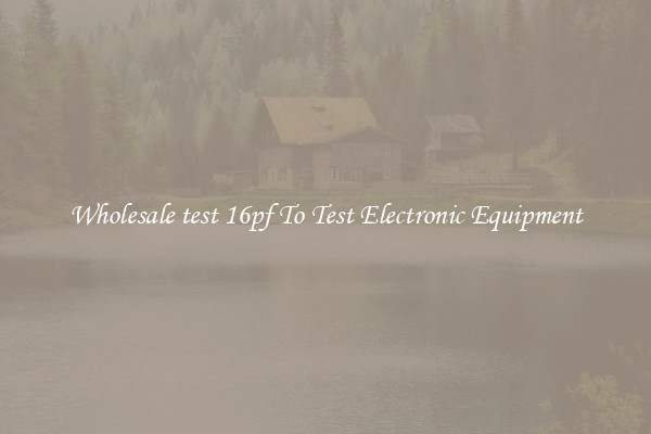 Wholesale test 16pf To Test Electronic Equipment