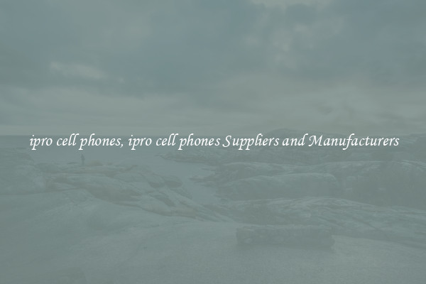 ipro cell phones, ipro cell phones Suppliers and Manufacturers
