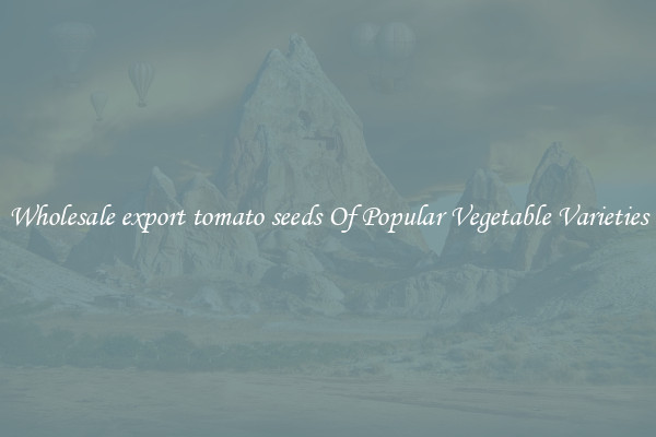 Wholesale export tomato seeds Of Popular Vegetable Varieties