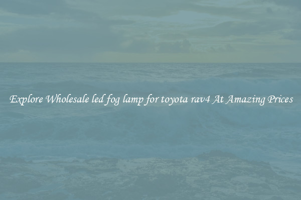 Explore Wholesale led fog lamp for toyota rav4 At Amazing Prices