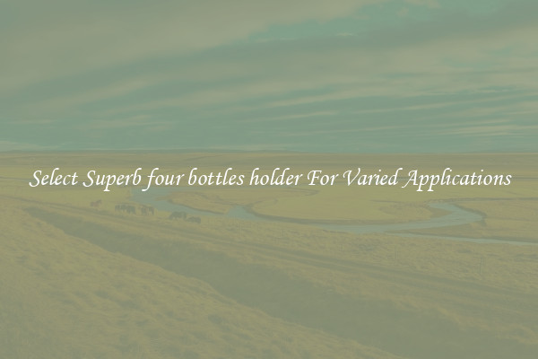 Select Superb four bottles holder For Varied Applications
