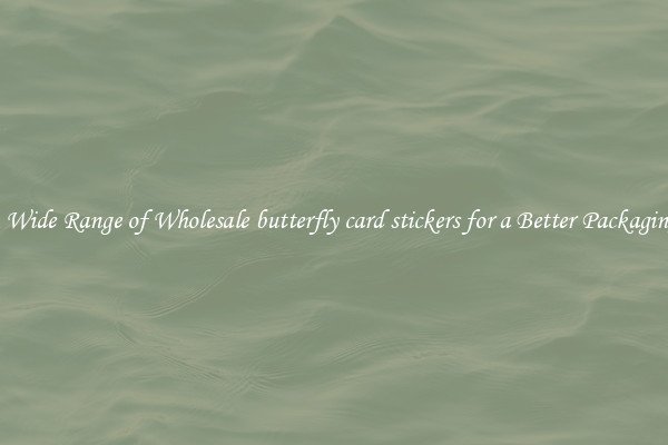 A Wide Range of Wholesale butterfly card stickers for a Better Packaging 