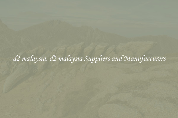 d2 malaysia, d2 malaysia Suppliers and Manufacturers