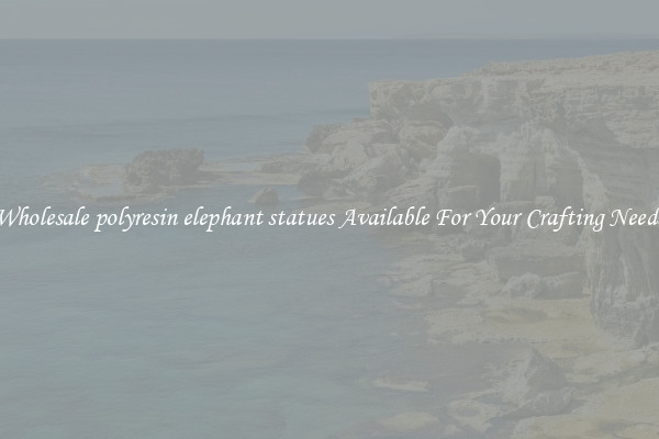 Wholesale polyresin elephant statues Available For Your Crafting Needs