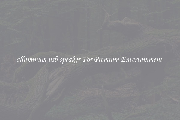 alluminum usb speaker For Premium Entertainment 