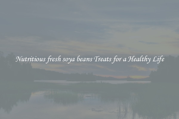 Nutritious fresh soya beans Treats for a Healthy Life