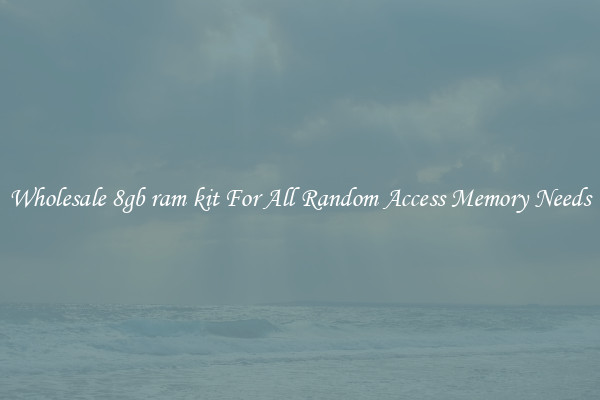 Wholesale 8gb ram kit For All Random Access Memory Needs