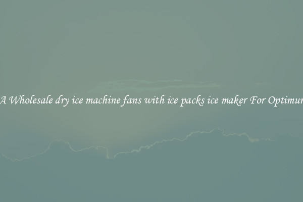 Find A Wholesale dry ice machine fans with ice packs ice maker For Optimum Cool