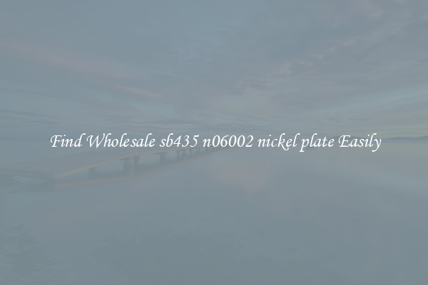 Find Wholesale sb435 n06002 nickel plate Easily
