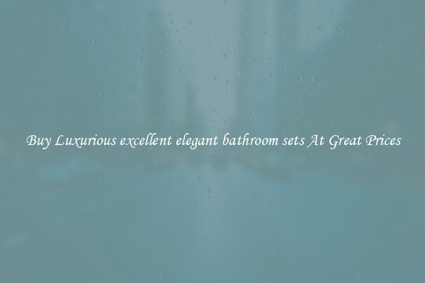 Buy Luxurious excellent elegant bathroom sets At Great Prices