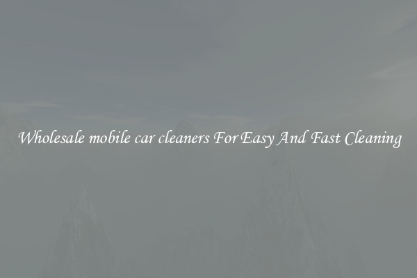 Wholesale mobile car cleaners For Easy And Fast Cleaning