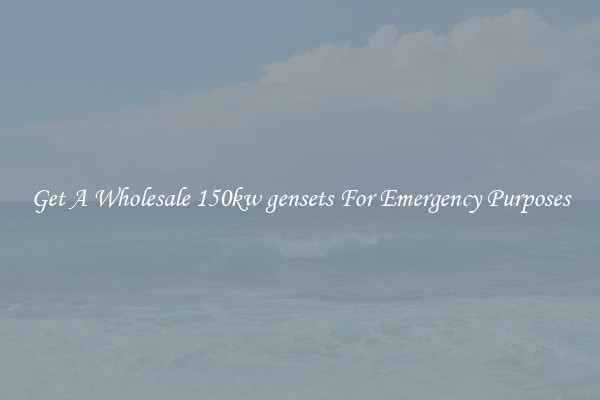 Get A Wholesale 150kw gensets For Emergency Purposes
