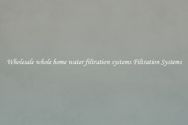 Wholesale whole home water filtration systems Filtration Systems
