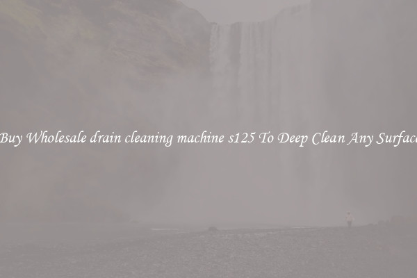 Buy Wholesale drain cleaning machine s125 To Deep Clean Any Surface