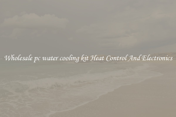 Wholesale pc water cooling kit Heat Control And Electronics