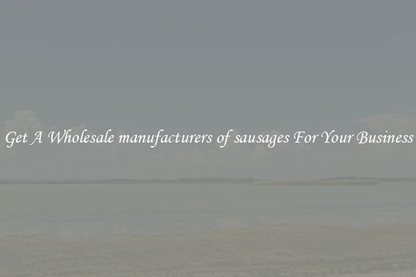 Get A Wholesale manufacturers of sausages For Your Business