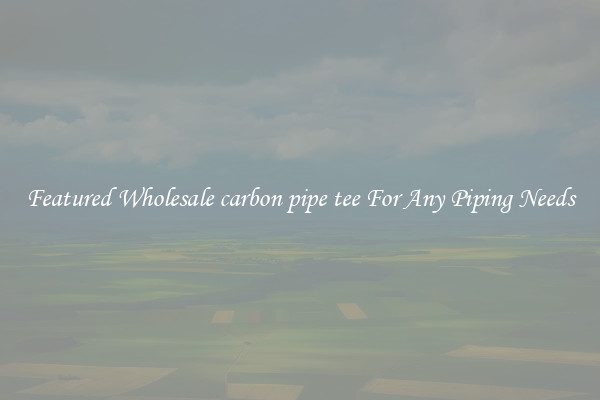 Featured Wholesale carbon pipe tee For Any Piping Needs