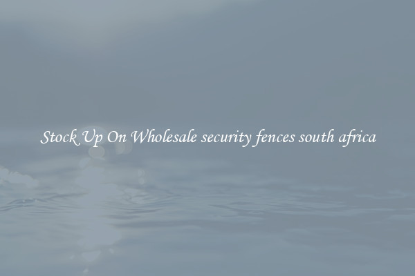 Stock Up On Wholesale security fences south africa
