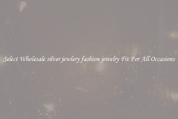 Select Wholesale silver jewlery fashion jewelry Fit For All Occasions