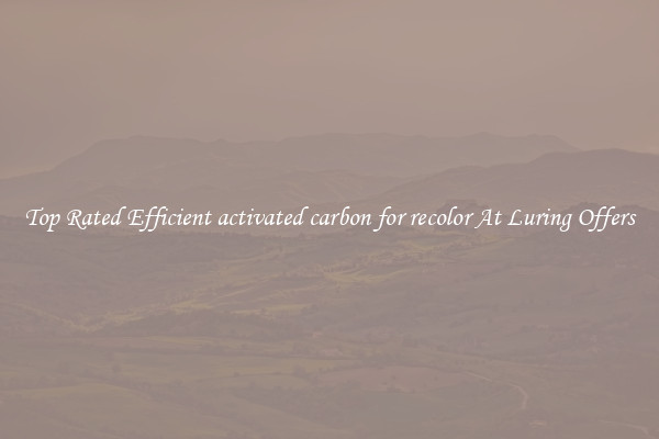Top Rated Efficient activated carbon for recolor At Luring Offers