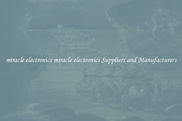miracle electronics miracle electronics Suppliers and Manufacturers