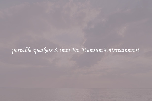 portable speakers 3.5mm For Premium Entertainment 