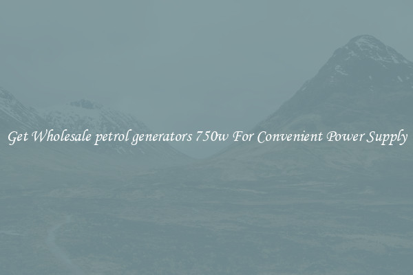 Get Wholesale petrol generators 750w For Convenient Power Supply