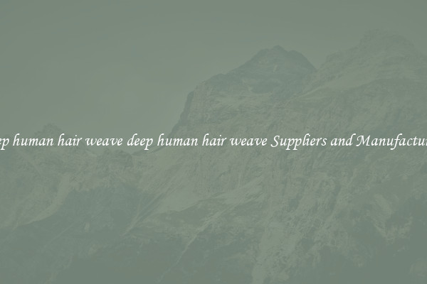 deep human hair weave deep human hair weave Suppliers and Manufacturers