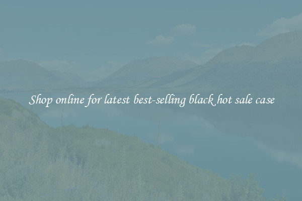 Shop online for latest best-selling black hot sale case