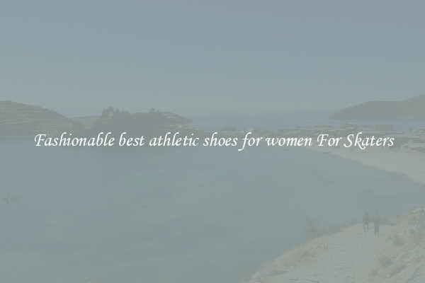 Fashionable best athletic shoes for women For Skaters
