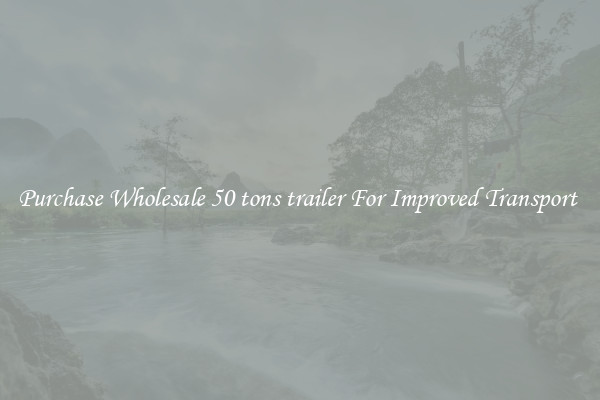 Purchase Wholesale 50 tons trailer For Improved Transport 