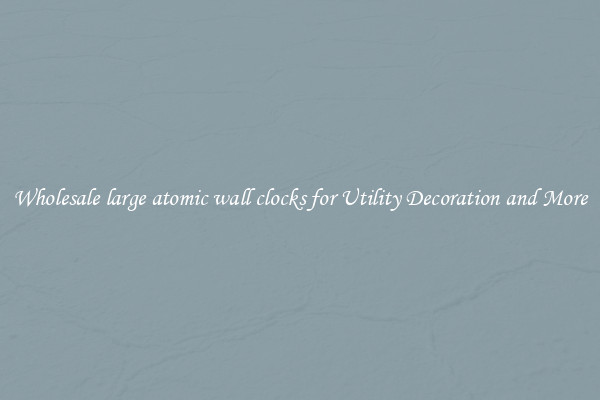 Wholesale large atomic wall clocks for Utility Decoration and More