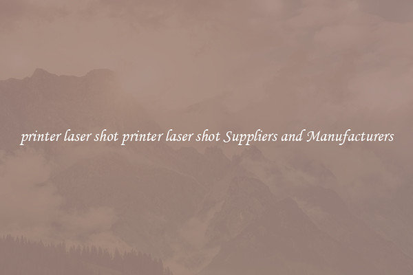 printer laser shot printer laser shot Suppliers and Manufacturers